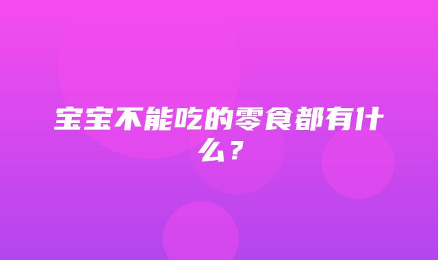 宝宝不能吃的零食都有什么？