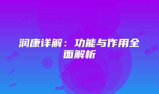 润康详解：功能与作用全面解析