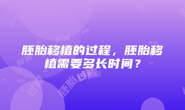 胚胎移植的过程，胚胎移植需要多长时间？