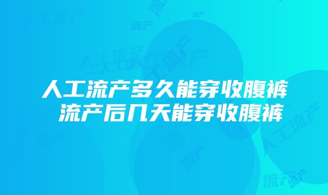 人工流产多久能穿收腹裤 流产后几天能穿收腹裤