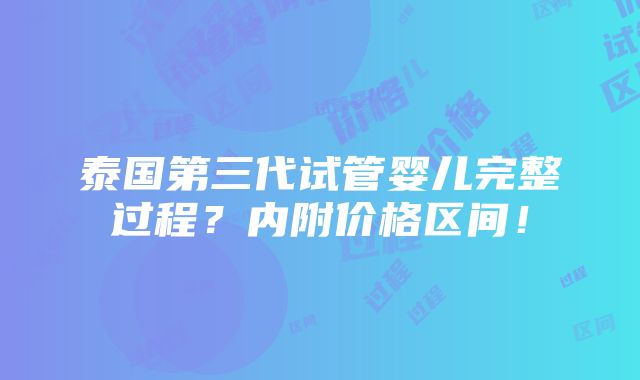 泰国第三代试管婴儿完整过程？内附价格区间！