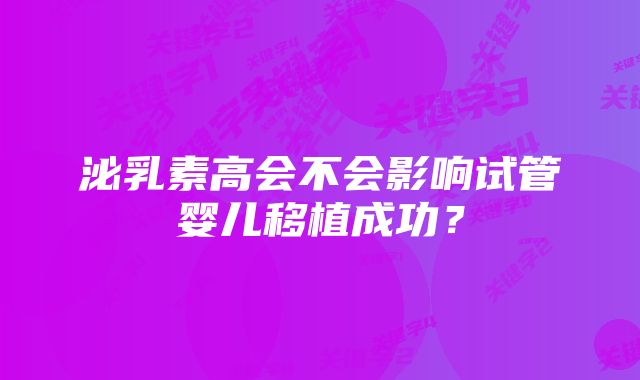 泌乳素高会不会影响试管婴儿移植成功？