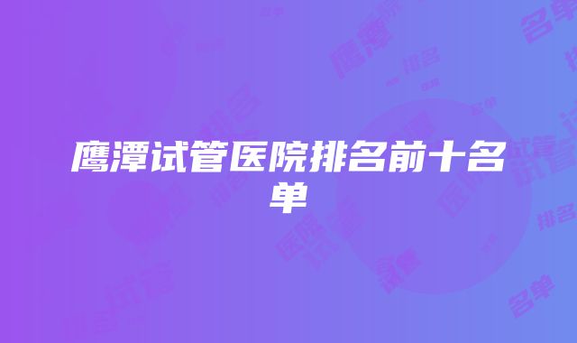 鹰潭试管医院排名前十名单