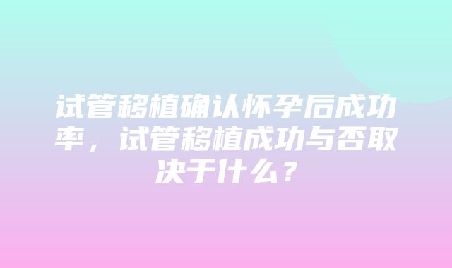 试管移植确认怀孕后成功率，试管移植成功与否取决于什么？