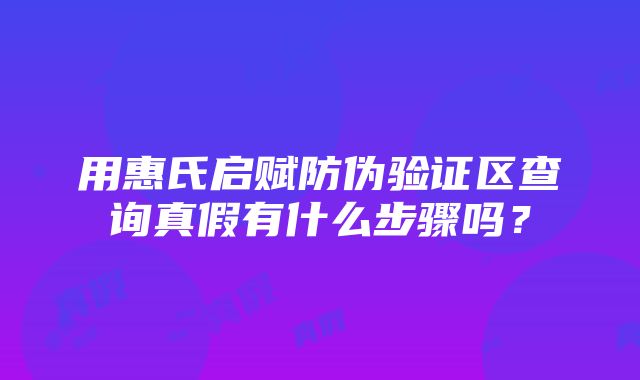 用惠氏启赋防伪验证区查询真假有什么步骤吗？