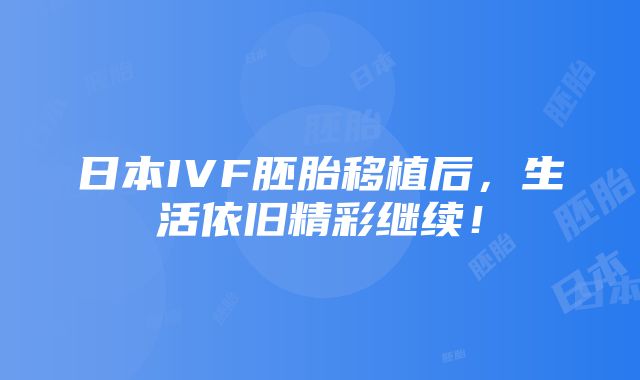 日本IVF胚胎移植后，生活依旧精彩继续！