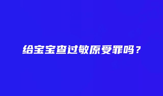 给宝宝查过敏原受罪吗？