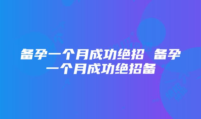 备孕一个月成功绝招 备孕一个月成功绝招备