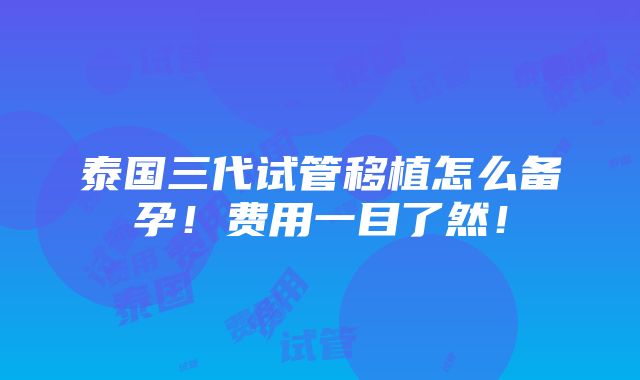 泰国三代试管移植怎么备孕！费用一目了然！