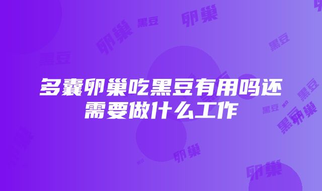 多囊卵巢吃黑豆有用吗还需要做什么工作