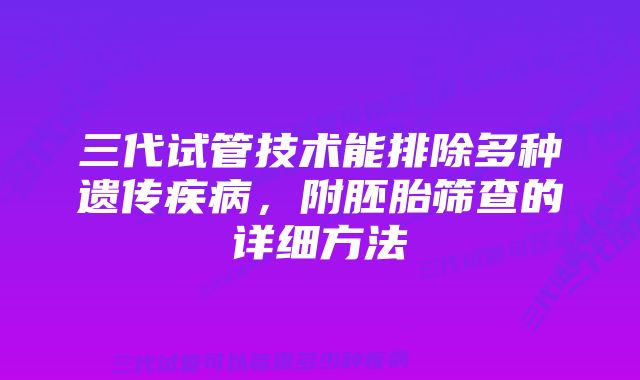 三代试管技术能排除多种遗传疾病，附胚胎筛查的详细方法