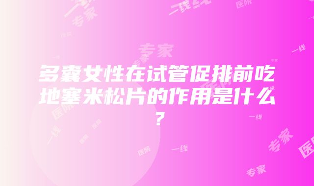 多囊女性在试管促排前吃地塞米松片的作用是什么？