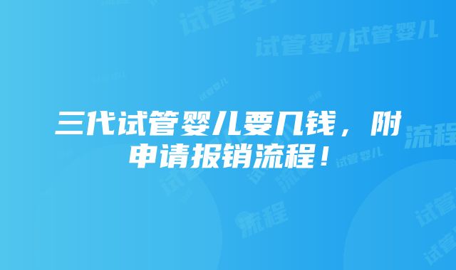 三代试管婴儿要几钱，附申请报销流程！