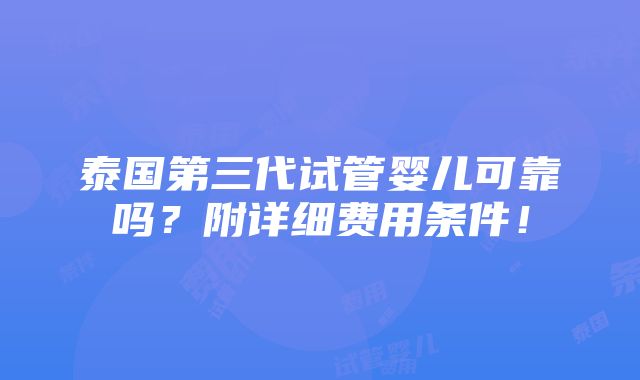 泰国第三代试管婴儿可靠吗？附详细费用条件！