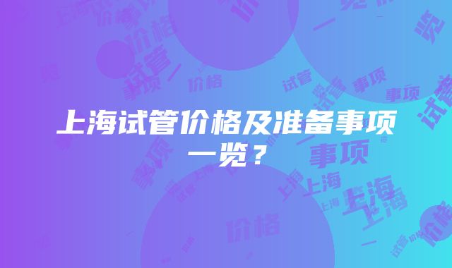 上海试管价格及准备事项一览？