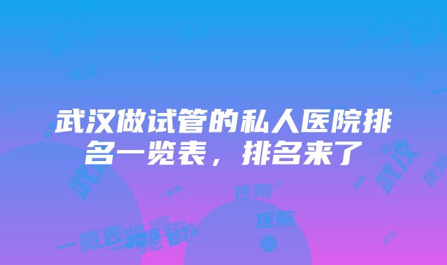 武汉做试管的私人医院排名一览表，排名来了