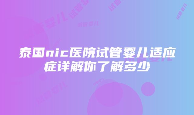 泰国nic医院试管婴儿适应症详解你了解多少