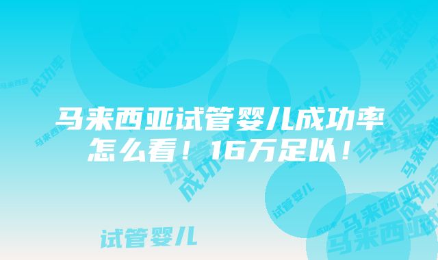 马来西亚试管婴儿成功率怎么看！16万足以！