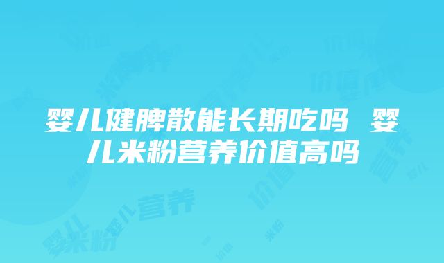 婴儿健脾散能长期吃吗 婴儿米粉营养价值高吗