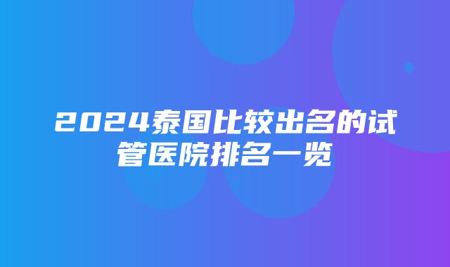 2024泰国比较出名的试管医院排名一览