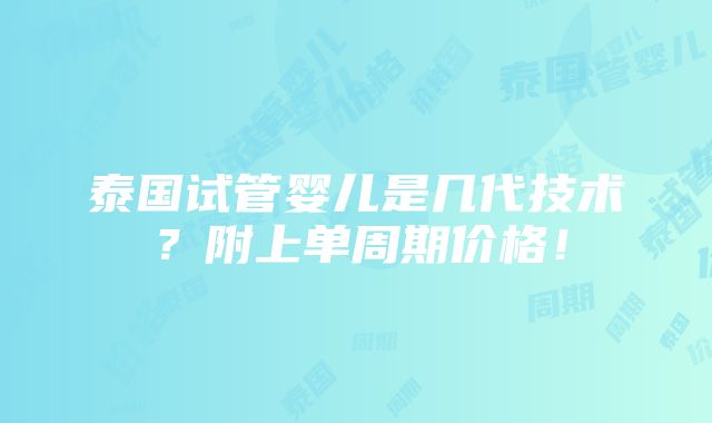 泰国试管婴儿是几代技术？附上单周期价格！