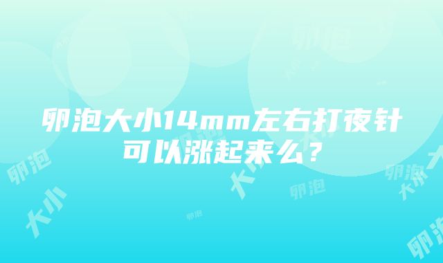 卵泡大小14mm左右打夜针可以涨起来么？