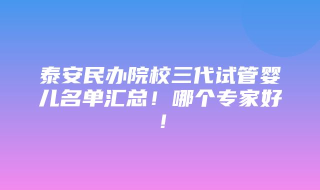 泰安民办院校三代试管婴儿名单汇总！哪个专家好！