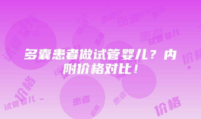 多囊患者做试管婴儿？内附价格对比！