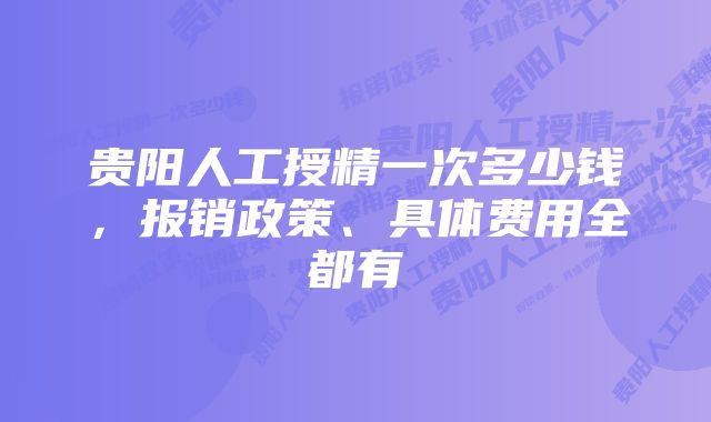 贵阳人工授精一次多少钱，报销政策、具体费用全都有