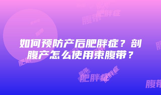 如何预防产后肥胖症？剖腹产怎么使用束腹带？