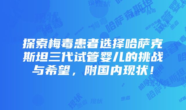 探索梅毒患者选择哈萨克斯坦三代试管婴儿的挑战与希望，附国内现状！