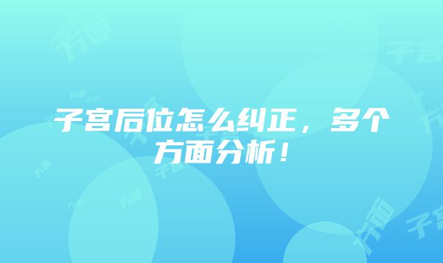 子宫后位怎么纠正，多个方面分析！