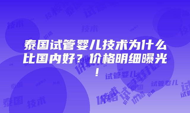 泰国试管婴儿技术为什么比国内好？价格明细曝光！