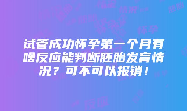 试管成功怀孕第一个月有啥反应能判断胚胎发育情况？可不可以报销！