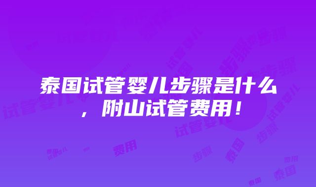 泰国试管婴儿步骤是什么，附山试管费用！