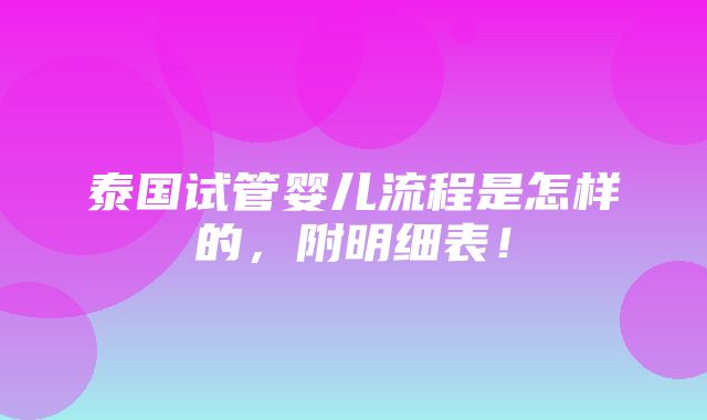 泰国试管婴儿流程是怎样的，附明细表！