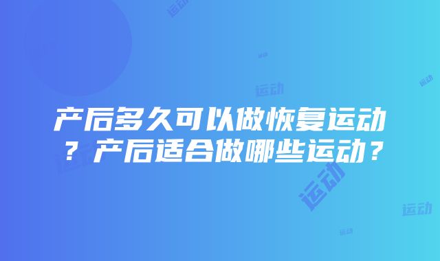 产后多久可以做恢复运动？产后适合做哪些运动？