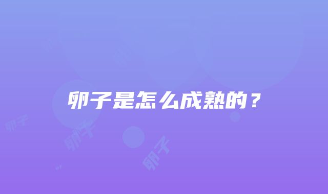 卵子是怎么成熟的？