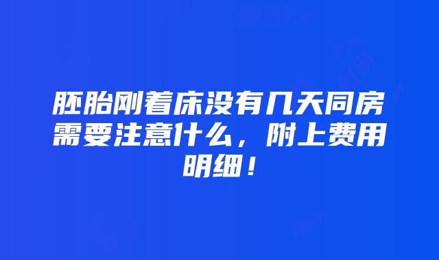 胚胎刚着床没有几天同房需要注意什么，附上费用明细！