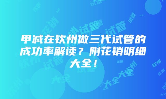 甲减在钦州做三代试管的成功率解读？附花销明细大全！