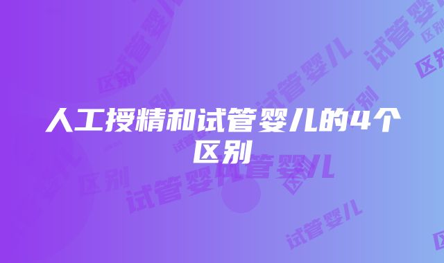 人工授精和试管婴儿的4个区别