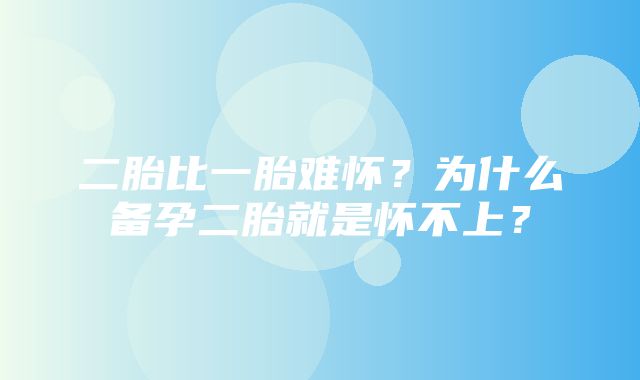 二胎比一胎难怀？为什么备孕二胎就是怀不上？