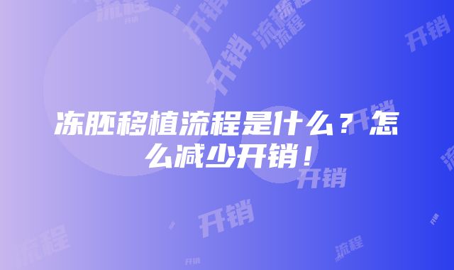 冻胚移植流程是什么？怎么减少开销！