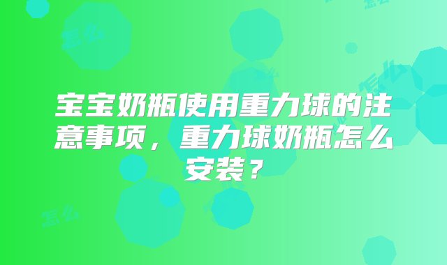 宝宝奶瓶使用重力球的注意事项，重力球奶瓶怎么安装？