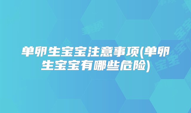 单卵生宝宝注意事项(单卵生宝宝有哪些危险)