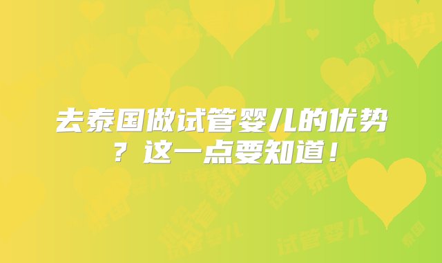 去泰国做试管婴儿的优势？这一点要知道！