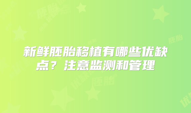 新鲜胚胎移植有哪些优缺点？注意监测和管理