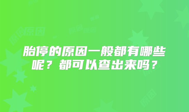 胎停的原因一般都有哪些呢？都可以查出来吗？