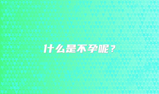 什么是不孕呢？