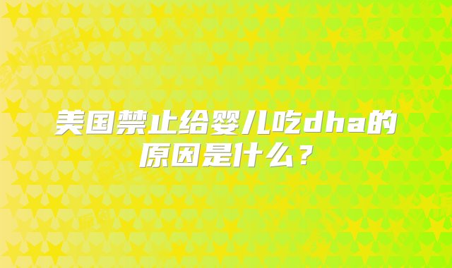 美国禁止给婴儿吃dha的原因是什么？